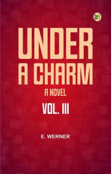 Under a Charm: A Novel. Vol. III