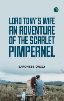 Lord Tony's Wife An Adventure of the Scarlet Pimpernel