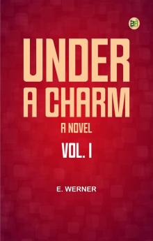 Under a Charm: A Novel. Vol. I