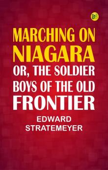 Marching on Niagara; Or The Soldier Boys of the Old Frontier