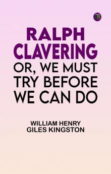 Ralph Clavering; Or We Must Try Before We Can Do