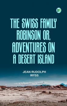 The Swiss Family Robinson or Adventures on a Desert Island