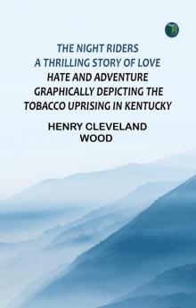 The Night Riders A Thrilling Story of Love Hate and Adventure Graphically Depicting the Tobacco Uprising in Kentucky