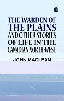 The Warden of the Plains and Other Stories of Life in the Canadian North-west