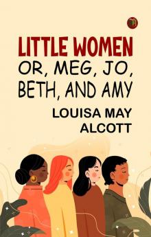 Little Women; Or Meg Jo Beth and Amy