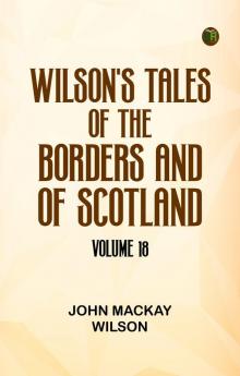 Wilson's Tales of the Borders and of Scotland Volume 18