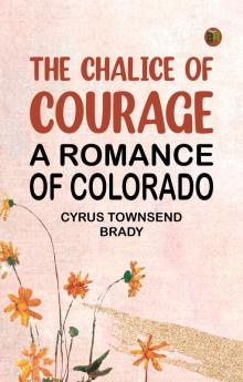 The Chalice Of Courage: A Romance of Colorado