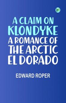 A Claim on Klondyke: A Romance of the Arctic El Dorado