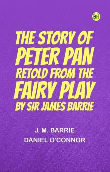 The Story of Peter Pan Retold from the fairy play by Sir James Barrie