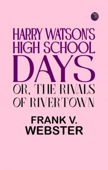 Harry Watson's High School Days; Or The Rivals of Rivertown
