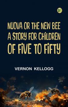 NUOVA OR THE NEW BEE A STORY FOR CHILDREN  OF FIVE TO FIFTY
