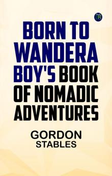 Born to WanderA Boy's Book of Nomadic Adventures