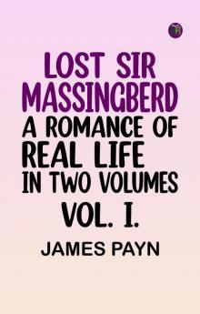 LOST SIR MASSINGBERD. A ROMANCE OF REAL LIFE. IN TWO VOLUMES. VOL. I.