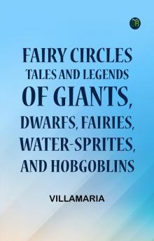 Fairy Circles Tales and Legends of Giants Dwarfs Fairies Water-Sprites and Hobgoblins