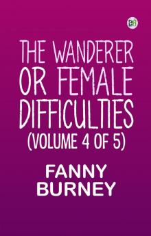 The Wanderer; or Female Difficulties (Volume 4 of 5)