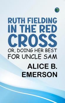 Ruth Fielding in the Red Cross; Or Doing Her Best for Uncle Sam