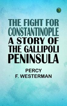 The Fight for Constantinople: A Story of the Gallipoli Peninsula