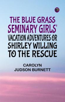 The Blue Grass Seminary Girls' Vacation Adventures Or Shirley Willing to the Rescue