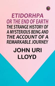 Etidorhpa; or The End of Earth. The Strange History of a Mysterious Being and the Account of a Remarkable Journey