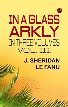 IN A GLASS  ARKLY. IN THREE VOLUMES. VOL. III.