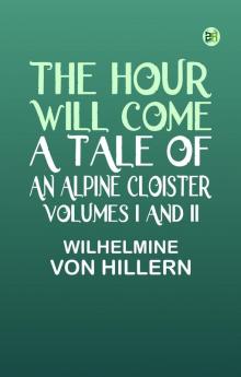 The Hour Will Come: A Tale of an Alpine Cloister. Volumes I and II