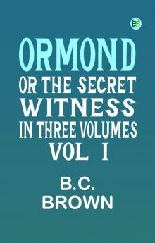 ORMOND; OR THE SECRET WITNESS. IN THREE VOLUMES. VOL. I.