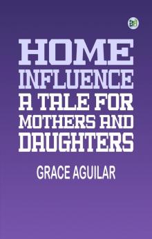 Home Influence: A Tale for Mothers and Daughters