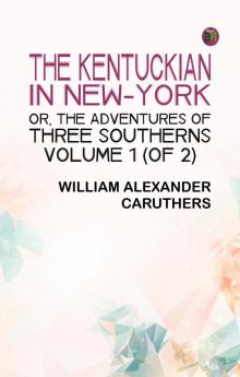 The Kentuckian in New-York; or The Adventures of Three Southerns. Volume 1 (of 2)