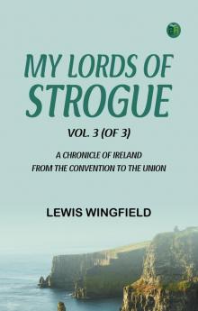 My Lords of Strogue Vol. 3 (of 3) A Chronicle of Ireland from the Convention to the Union
