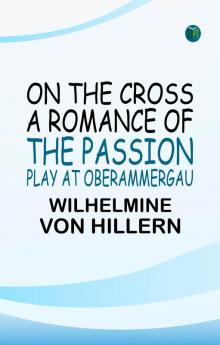 On the Cross: A Romance of the Passion Play at Oberammergau