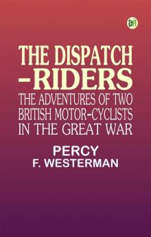 The Dispatch-Riders: The Adventures of Two British Motor-cyclists in the Great War