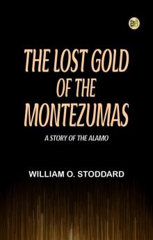 The Lost Gold of the Montezumas: A Story of the Alamo