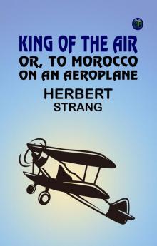 King of the Air; Or To Morocco on an Aeroplane
