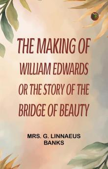 The Making of William Edwards; or The Story of the Bridge of Beauty