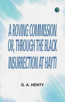A Roving Commission; Or Through the Black Insurrection at Hayti