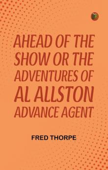 Ahead of the Show Or  The Adventures of Al Allston Advance Agent