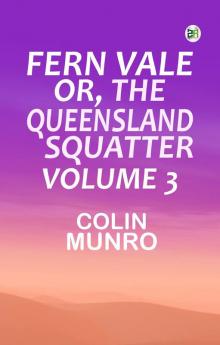 Fern Vale; or the Queensland Squatter. Volume 3