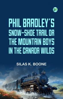 Phil Bradley's Snow-shoe Trail; Or The Mountain Boys in the Canada Wilds