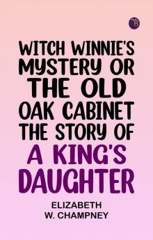 Witch Winnie's Mystery or The Old Oak Cabinet: The Story of a King's Daughter
