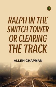 Ralph in the Switch Tower; Or Clearing the Track