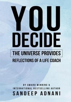 You Decide: The Universe Provides! Reflections of a Life Coach
