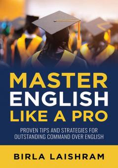 Master English Like A PRO: Proven tips and strategies for outstanding Command over English