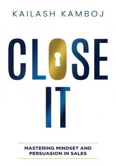 Close It: Mastering Mindset and Persuasion in Sales