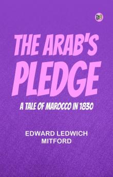 The Arab's Pledge  A Tale of Marocco in 1830