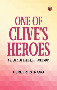 One of Clive's Heroes  A Story of the Fight for India