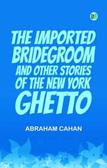 The Imported Bridegroom and Other Stories of the New York Ghetto