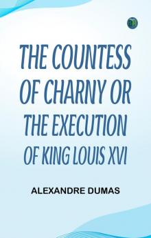 The Countess of Charny; or The Execution of King Louis XVI