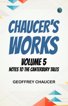 CHAUCER'S WORKS VOLUME 5 — NOTES TO THE CANTERBURY TALES