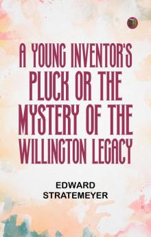 A Young Inventor's Pluck or The Mystery of the Willington Legacy
