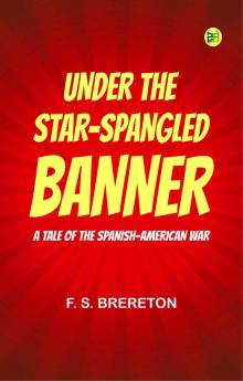 Under the Star-Spangled Banner  A Tale of the Spanish-American War